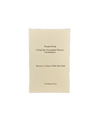 Item #3772 Jargonizing. Using the Grounded Theory Vocabulary. Barney G. GLASER