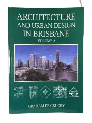 Item #3789 Architecture and Urban Design in Brisbane Volume 2. Graham DE GRUCHY