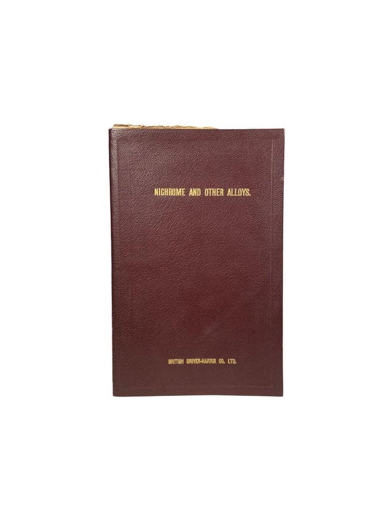 Item #3858 Nichrome and Other Alloys; Data and Specifications Pertaining to Alloys for Electrical Resistance. British Driver-Harris Co. Ltd.