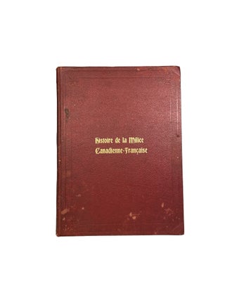 Histoire de la Milice Canadienne-Française 1760-1897; Humblement dédiée à S.M. La Reine Victoria à l'occasion de son soixantième anniversaire de Règne par le Colonel et les Officiers du 85th Bataillon de la Milice Volontaire du Canada. Illustrée de portraits et de gravures originales.