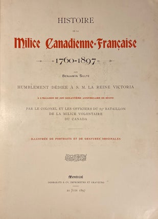 Histoire de la Milice Canadienne-Française 1760-1897; Humblement dédiée à S.M. La Reine Victoria à l'occasion de son soixantième anniversaire de Règne par le Colonel et les Officiers du 85th Bataillon de la Milice Volontaire du Canada. Illustrée de portraits et de gravures originales.