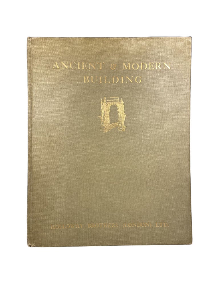 Item #3913 Ancient & Modern Building; Being some notes on the Art and Craft of the Builder with Special Reference to the Work of Holloway Brothers Both in Erection and Restoration. Sydney J. Holloway.