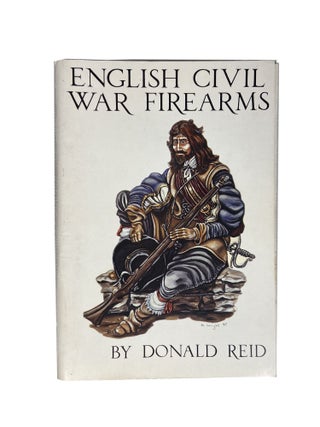 Item #3932 English Civil War Firearms; An Introduction to the Mechanisms and use of the Various...