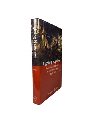 Item #3963 Fighting Napoleon; Guerrillas, Bandits and Adventurers in Spain 1809 - 1814. Charles...