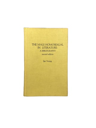 Item #4009 The Male Homosexual in Literature ; A Bibliography; With Essays by Ian Young, Graham...