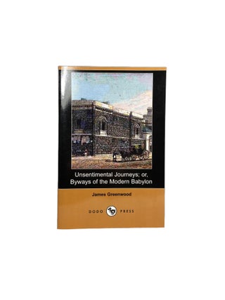 Item #4039 Unsentimental Journey's; or, Byways of the Modern Babylon. James GREENWOOD
