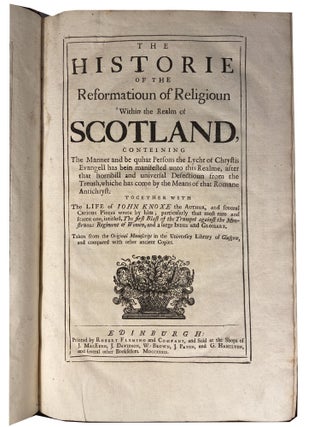 The Historie of the Reformatioun of Religioun within the Realm of Scotland,; Conteining the Manner and be quhat Persons the Lycht of Chrystis Evangell has bein manifested unto this Realme, after that horribill and universal Defectioun from the Treu, whiche has come by the Means of that Romane Antichryst. Together with The Life of John KNoxe the Author, and several curious pieces wrote by him; particularly that most rare and scarce one, The first Blast of the Trumpet against the Monstrous Regiment of Women, and a large Index and Glossary. Taken from the original manuscript in the University of Glasgow, and compared with other ancient copies.
