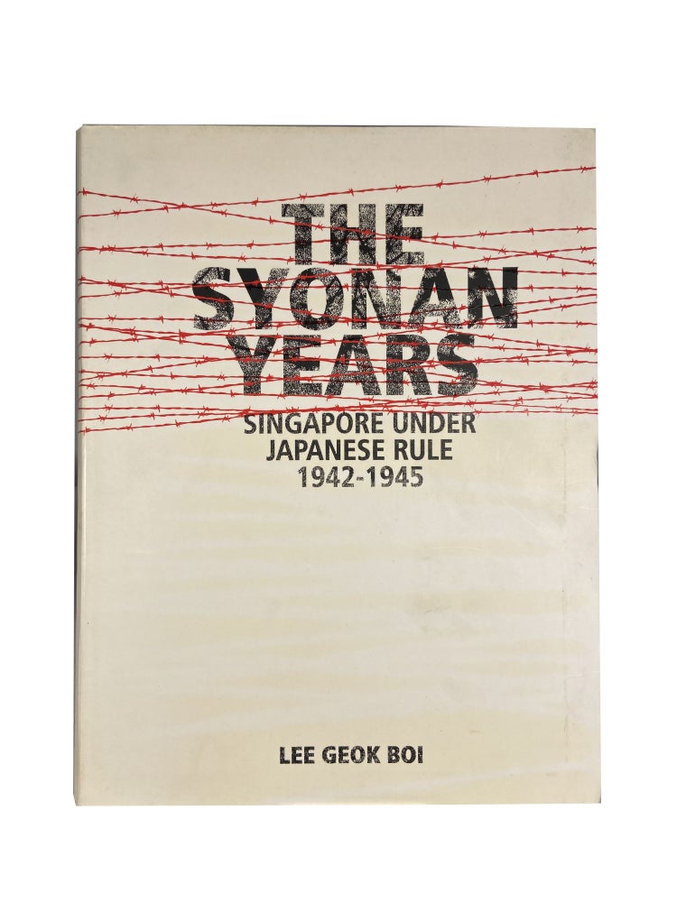 Item #4445 The Syonan Years; Singapore Under Japanese Rule 1942 - 1945. Lee Geok BOI.