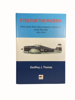 Eyes for the Phoenix; Allied Aerial Photo-Reconnaissance Operations South-East Asia