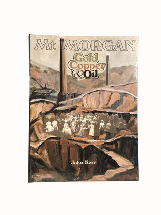 Item #4463 Mt Morgan : Gold, Copper and Oil. John KERR