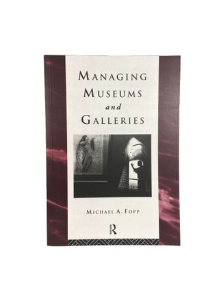 Item #4512 Managing Museums and Galleries. Michael A. FOPP