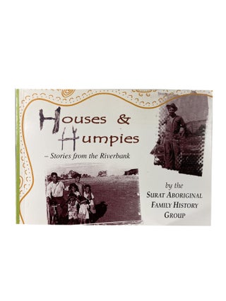 Item #4577 Houses and Humpies; Stories from the Riverbank. Surat Aboriginal Family History Group