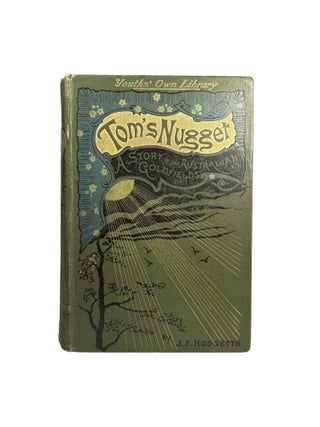 Tom's Nugget. A Story of the Australian Gold Fields. (Youths' Own Library). By Professor J. F. Hodgetts. Illustrations by Gordon Browne.