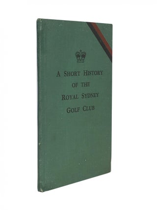 Item #850 A Short History of the Royal Sydney Golf Club. George PATTERSON, compiler