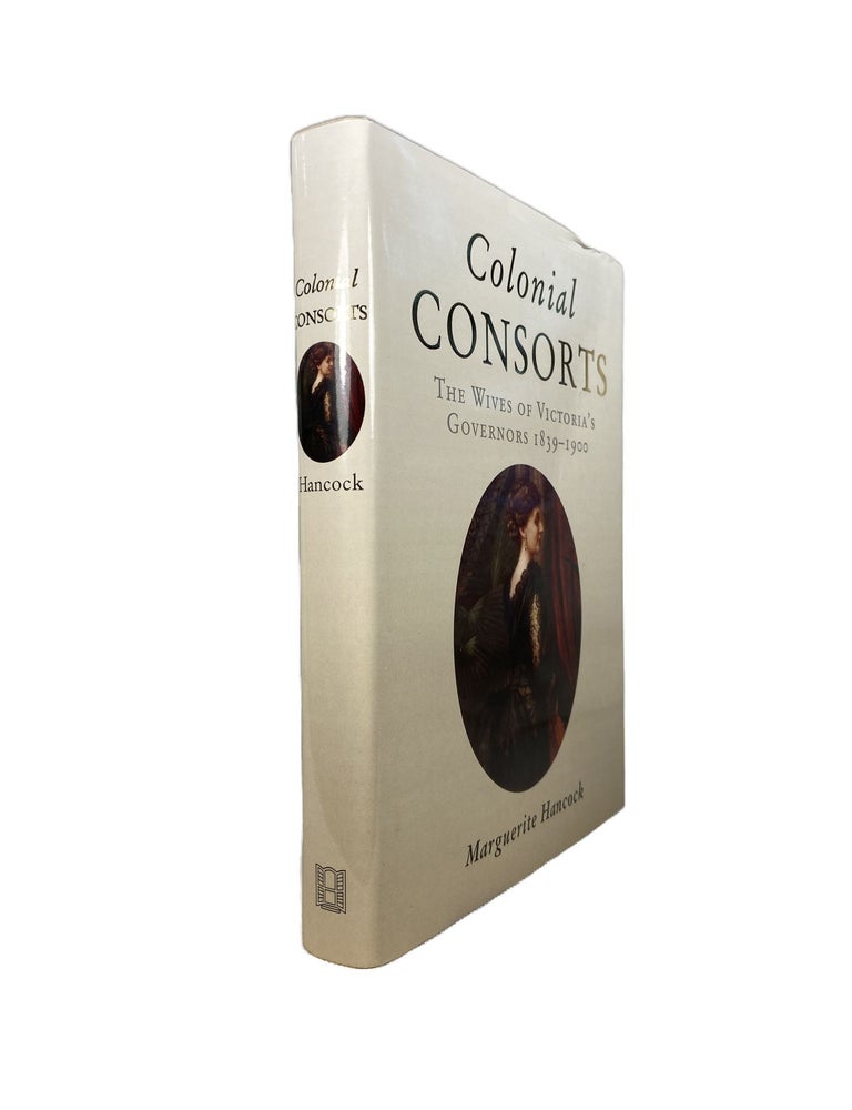 Item #9659 Colonial Consorts. The Wives of Victoria's Governors, 1839-1900. Marguerite HANCOCK.